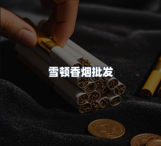 关于雪顿香烟批发